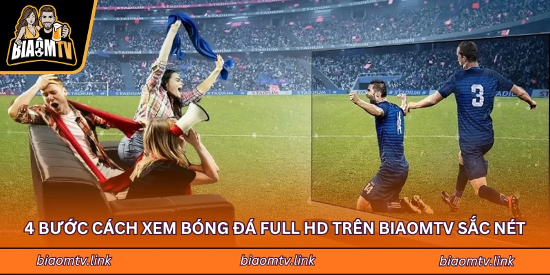 4 Bước Cách Xem Bóng Đá Full HD Trên BiaomTV Sắc Nét