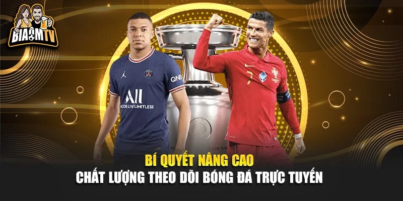 Bí quyết nâng cao chất lượng theo dõi bóng đá trực tuyến