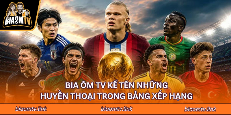 BIA ÔM TV kể tên những huyền thoại trong bảng xếp hạng