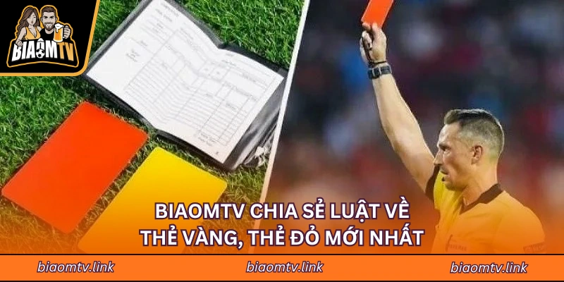 BIAOMTV chia sẻ luật về thẻ vàng, thẻ đỏ mới nhất
