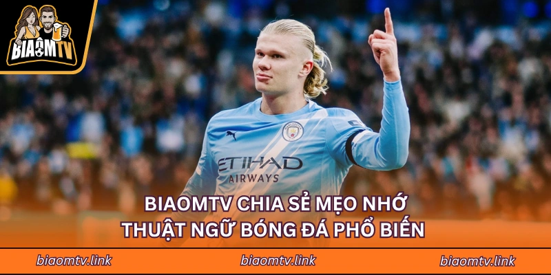 BIAOMTV chia sẻ mẹo nhớ thuật ngữ bóng đá phổ biến 