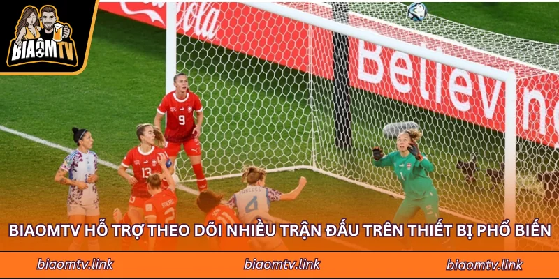 BiaomTV hỗ trợ theo dõi nhiều trận đấu trên thiết bị phổ biến