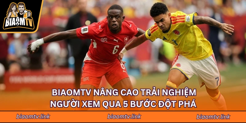 BIAOMTV Nâng Cao Trải Nghiệm Người Xem Qua 5 Bước Đột Phá