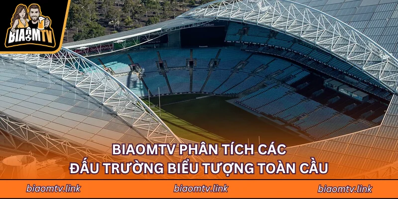 BIAOMTV phân tích các đấu trường biểu tượng toàn cầu
