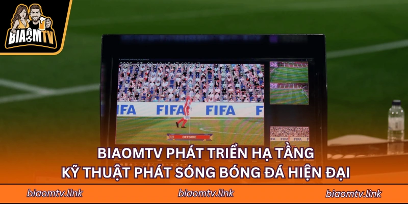 BIAOMTV phát triển hạ tầng kỹ thuật phát sóng bóng đá hiện đại