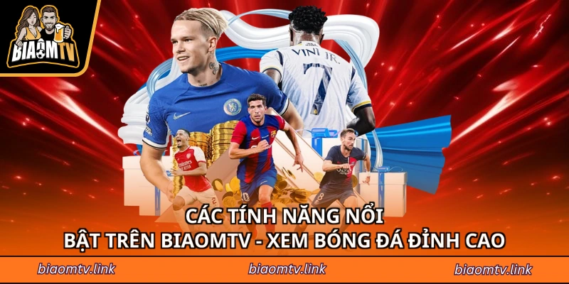 Các Tính Năng Nổi Bật Trên BIAOMTV - Xem Bóng Đá Đỉnh Cao