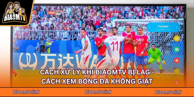 Cách Xử Lý Khi BIAOMTV Bị Lag - Cách Xem Bóng Đá Không Giật