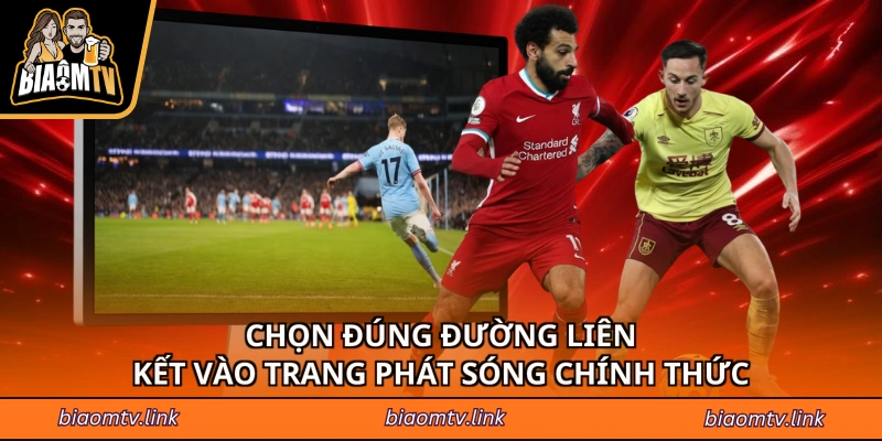 Chọn đúng đường liên kết vào trang phát sóng chính thức