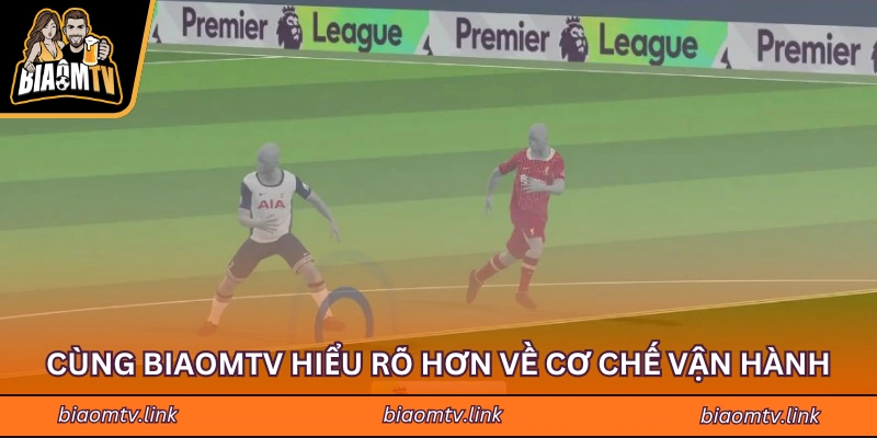 Cùng Biaomtv hiểu rõ hơn về cơ chế vận hành
