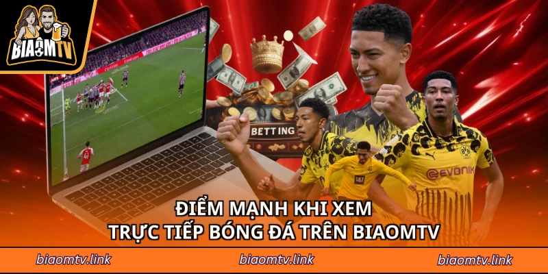 Điểm mạnh khi xem trực tiếp bóng đá trên BiaomTV
