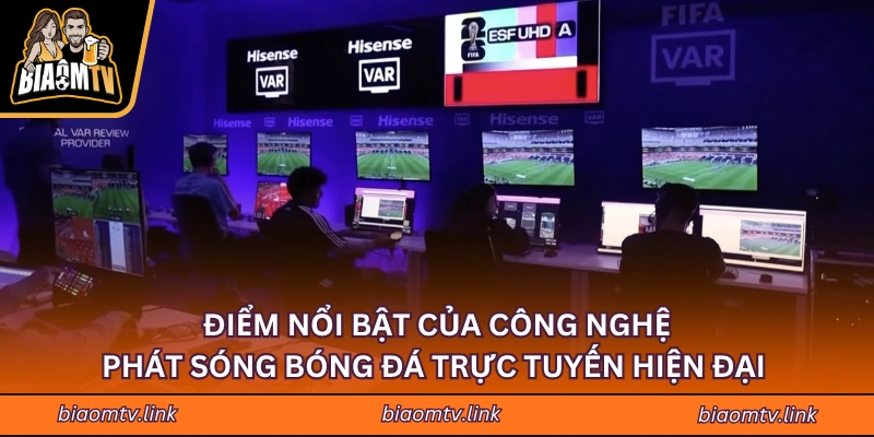 Điểm nổi bật của công nghệ phát sóng bóng đá trực tuyến hiện đại