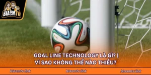 Goal Line Technology Là Gì? Vì Sao Không Thể Nào Thiếu?