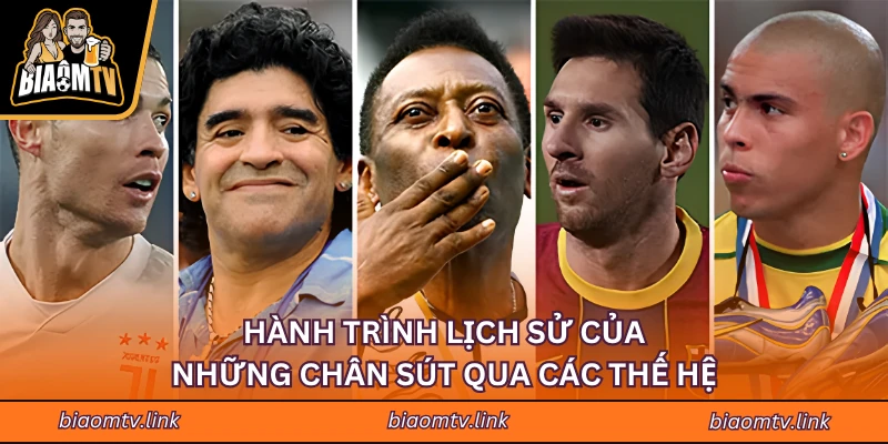 Hành trình lịch sử của những chân sút qua các thế hệ
