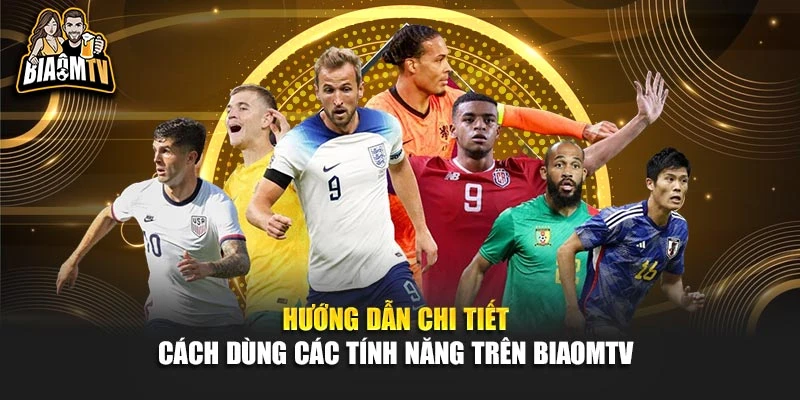 Hướng dẫn chi tiết cách dùng các tính năng trên Biaomtv