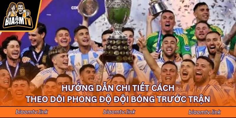 Hướng dẫn chi tiết cách theo dõi phong độ đội bóng trước trận