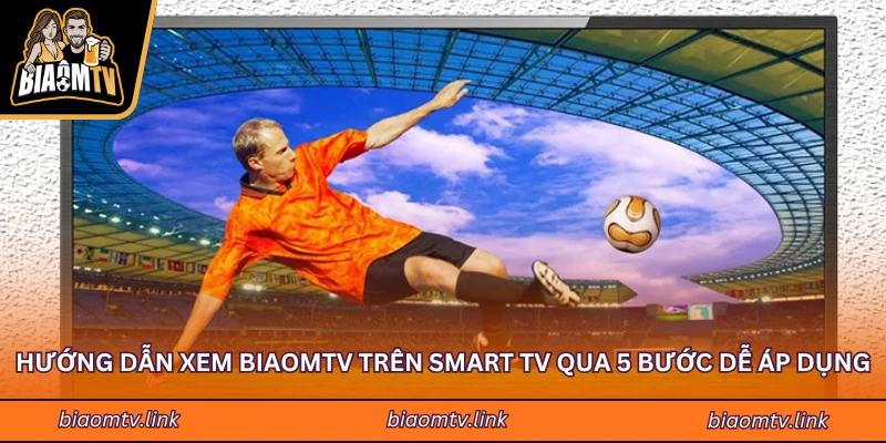 Hướng Dẫn Xem BiaomTV Trên Smart TV Qua 5 Bước Dễ Áp Dụng