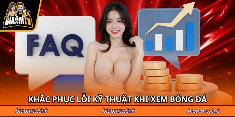 Khắc phục lỗi kỹ thuật khi xem bóng đá