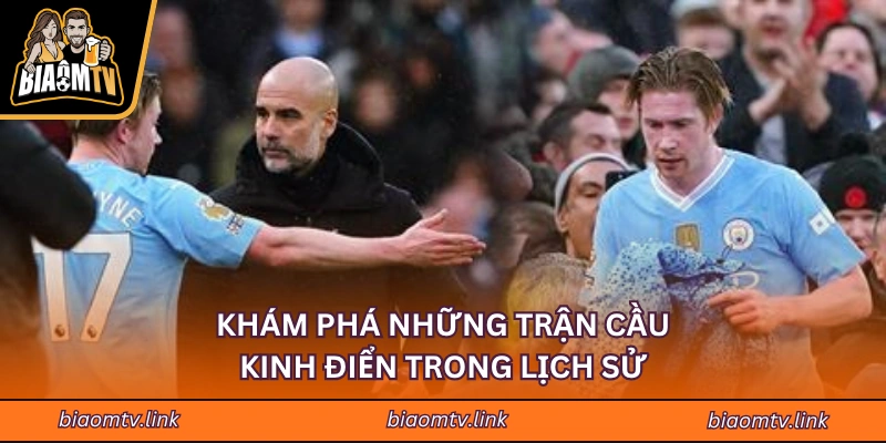 Khám phá những trận cầu kinh điển trong lịch sử