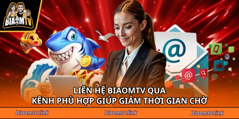 Liên hệ BiaomTV qua kênh phù hợp giúp giảm thời gian chờ
