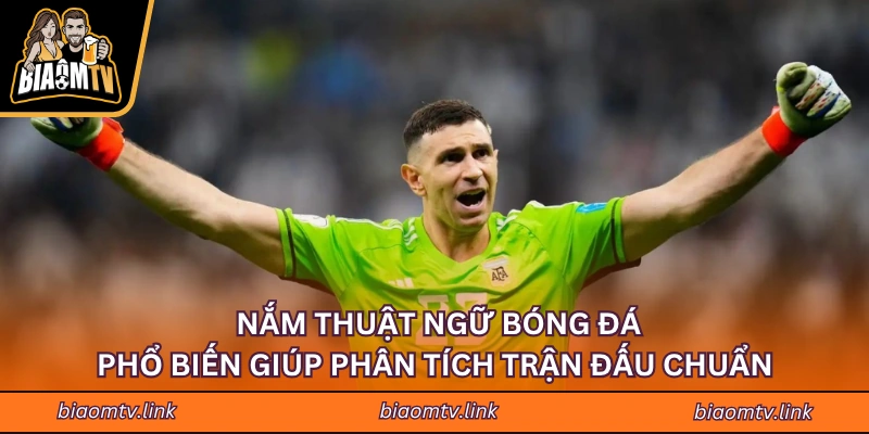Nắm thuật ngữ bóng đá phổ biến giúp phân tích trận đấu chuẩn 