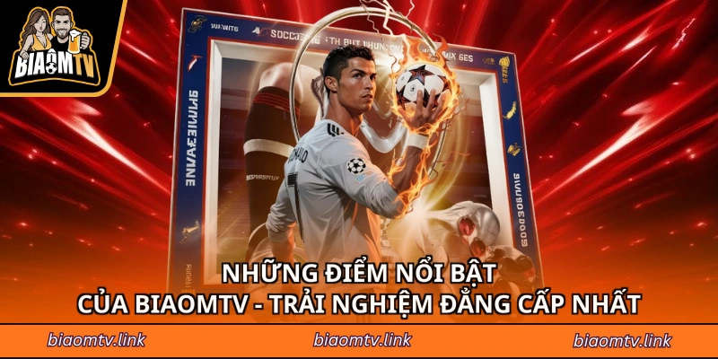 Những Điểm Nổi Bật Của BIAOMTV - Trải Nghiệm Đẳng Cấp Nhất