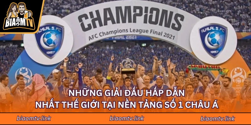 Những giải đấu hấp dẫn nhất thế giới tại nền tảng số 1 châu Á