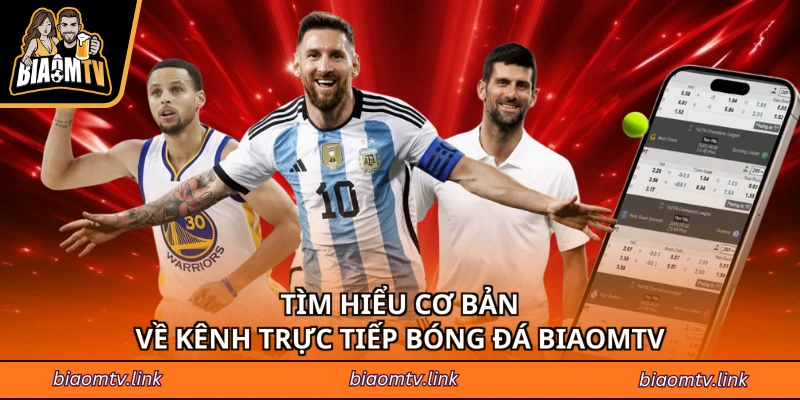 Tìm hiểu cơ bản về kênh trực tiếp bóng đá BiaomTV