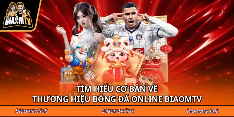 Tìm hiểu cơ bản về thương hiệu bóng đá online BiaomTV