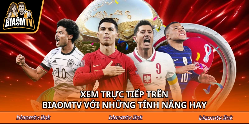 Xem trực tiếp trên BiaomTV với những tính năng hay
